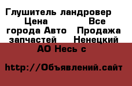 Глушитель ландровер . › Цена ­ 15 000 - Все города Авто » Продажа запчастей   . Ненецкий АО,Несь с.